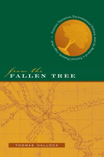 From the Fallen Tree: Frontier Narratives, Environmental Politics, and the Roots of a National Pastoral, 1749-1826
