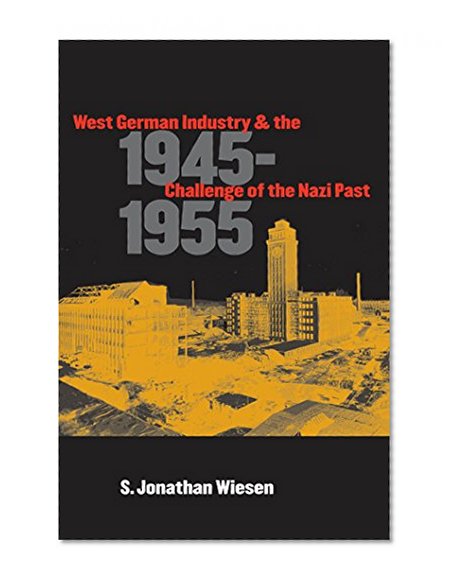 West German Industry and the Challenge of the Nazi Past, 1945-1955