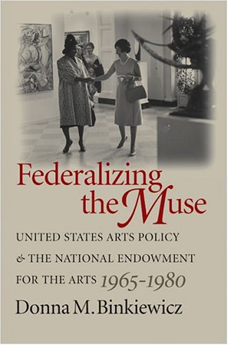 Federalizing the Muse: United States Arts Policy and the National Endowment for the Arts, 1965-1980