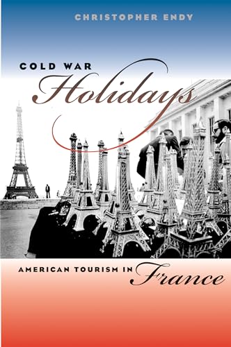 Cold War Holidays: American Tourism in France (New Cold War History)
