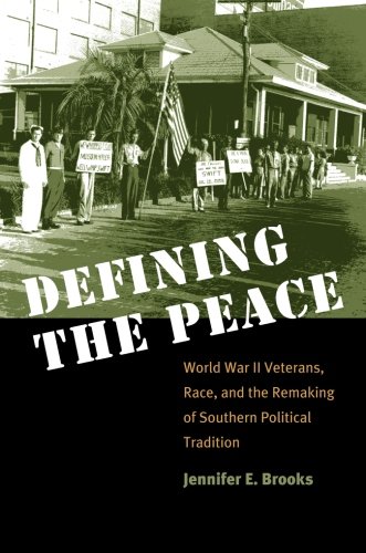 Defining the Peace: World War II Veterans, Race, and the Remaking of Southern Political Tradition