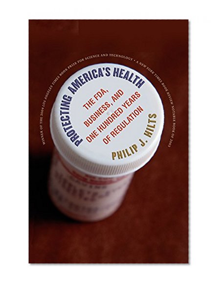 Protecting America's Health: The FDA, Business, and One Hundred Years of Regulation