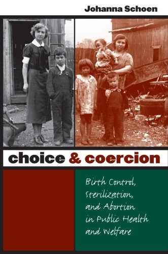 Choice and Coercion: Birth Control, Sterilization, and Abortion in Public Health and Welfare (Gender and American Culture)