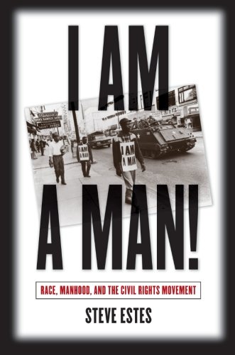 I Am a Man!: Race, Manhood, and the Civil Rights Movement