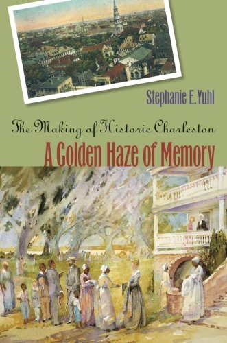 A Golden Haze of Memory: The Making of Historic Charleston
