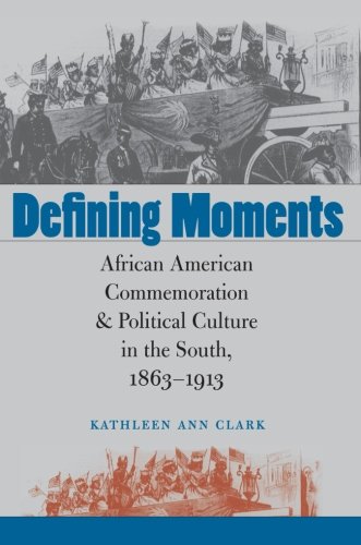 Book Cover Defining Moments: African American Commemoration and Political Culture in the South, 1863-1913