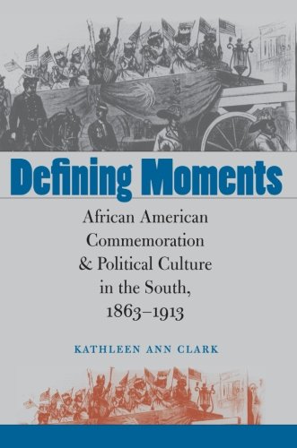 Defining Moments: African American Commemoration and Political Culture in the South, 1863-1913