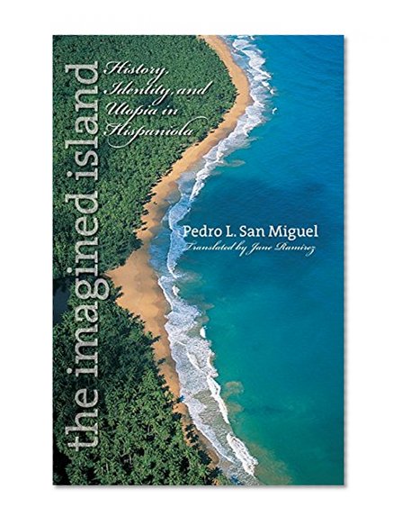 The Imagined Island: History, Identity, and Utopia in Hispaniola (Latin America in Translation/en TraducciÃ³n/em TraduÃ§Ã£o)