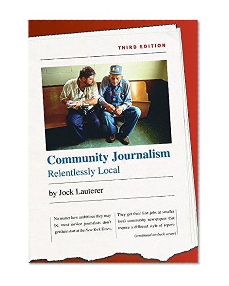 Community Journalism: Relentlessly Local (H. Eugene and Lillian Youngs Lehman Series)