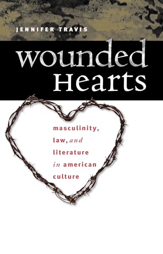 Wounded Hearts: Masculinity, Law, and Literature in American Culture