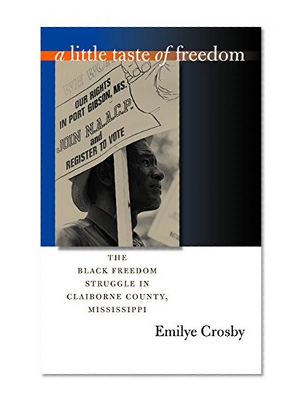 A Little Taste of Freedom: The Black Freedom Struggle in Claiborne County, Mississippi
