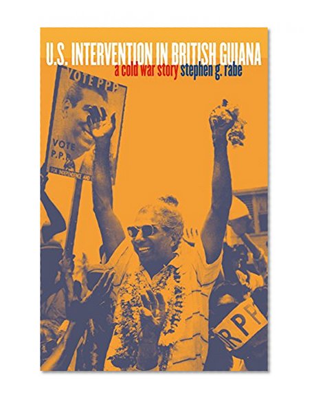 U.S. Intervention in British Guiana: A Cold War Story (The New Cold War History)