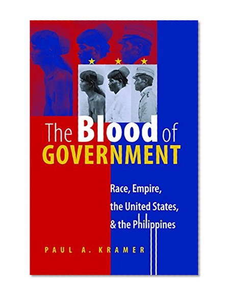 The Blood of Government: Race, Empire, the United States, and the Philippines
