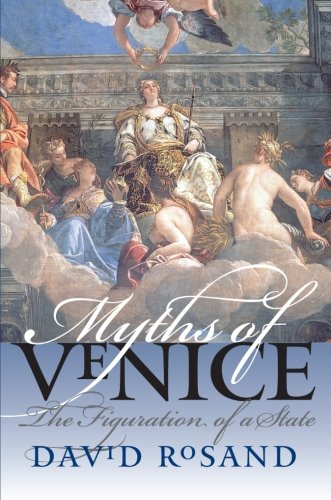 Myths of Venice: The Figuration of a State (Bettie Allison Rand Lectures in Art History)