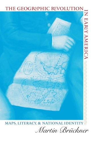 The Geographic Revolution in Early America: Maps, Literacy, and National Identity (Published for the Omohundro Institute of Early American History and Culture, Williamsburg, Virginia)