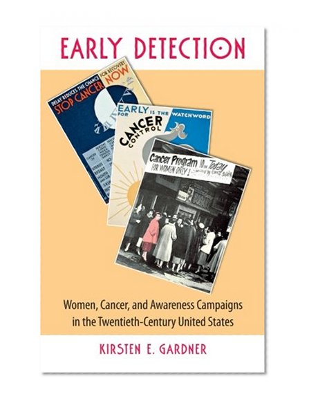 Early Detection: Women, Cancer, and Awareness Campaigns in the Twentieth-Century United States