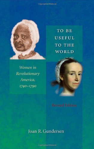 To Be Useful to the World: Women in Revolutionary America, 1740-1790