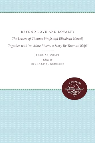 Beyond Love and Loyalty: The Letters of Thomas Wolfe and Elizabeth Nowell, Together with 'no More Rivers,' a Story By Thomas Wolfe