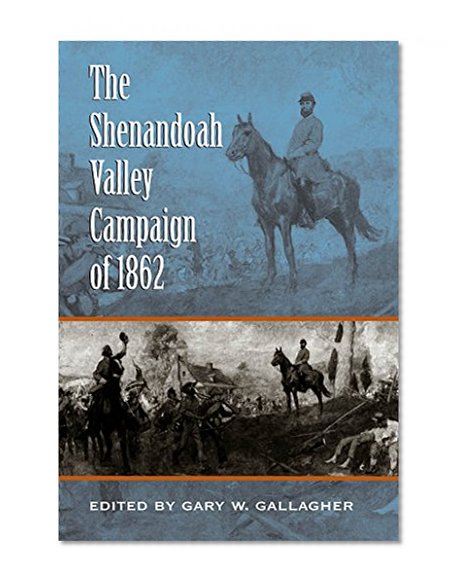 The Shenandoah Valley Campaign of 1862 (Military Campaigns of the Civil War)