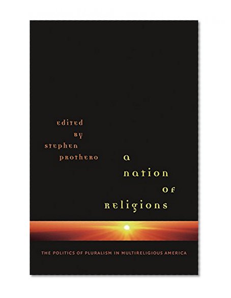 A Nation of Religions: The Politics of Pluralism in Multireligious America