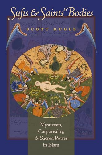 Sufis and Saints' Bodies: Mysticism, Corporeality, and Sacred Power in Islam (Islamic Civilization and Muslim Networks)