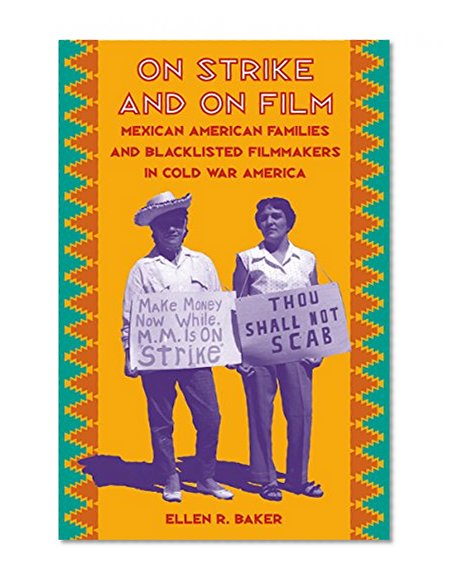 On Strike and on Film: Mexican American Families and Blacklisted Filmmakers in Cold War America