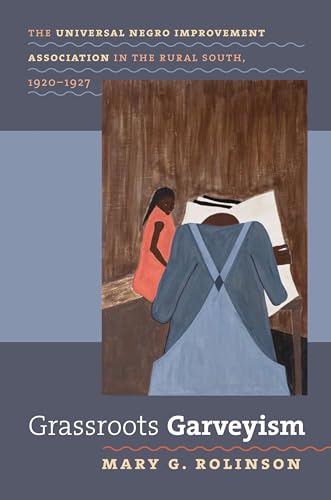 Grassroots Garveyism: The Universal Negro Improvement Association in the Rural South, 1920-1927 (The John Hope Franklin Series in African American History and Culture)