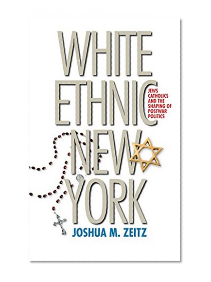 White Ethnic New York: Jews, Catholics, and the Shaping of Postwar Politics