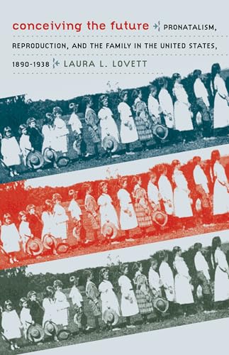 Conceiving the Future: Pronatalism, Reproduction, and the Family in the United States, 1890-1938 (Gender and American Culture)