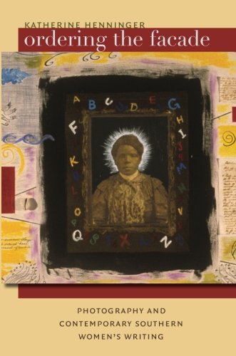 Ordering the Facade: Photography and Contemporary Southern Women's Writing (New Directions in Southern Studies)