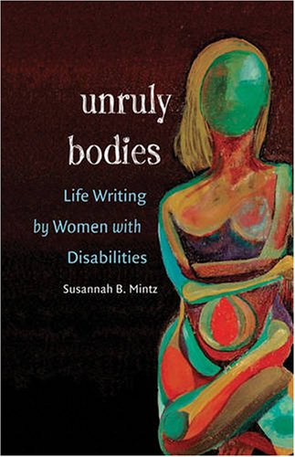 Unruly Bodies: Life Writing by Women with Disabilities