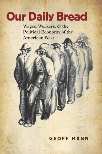Our Daily Bread: Wages, Workers, and the Political Economy of the American West (Cultural Studies of the United States)