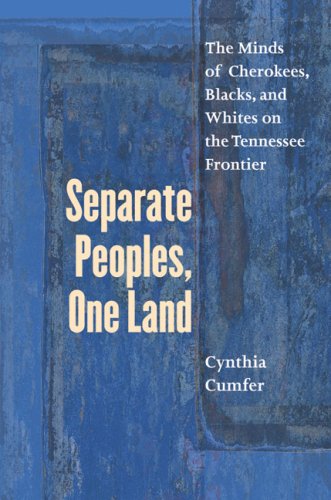 Separate Peoples, One Land: The Minds of  Cherokees, Blacks, and Whites on the Tennessee Frontier