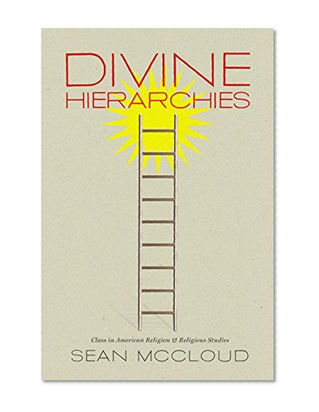 Divine Hierarchies: Class in American Religion and Religious Studies