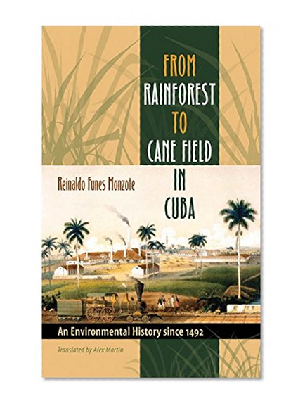 From Rainforest to Cane Field in Cuba: An Environmental History since 1492 (Envisioning Cuba)