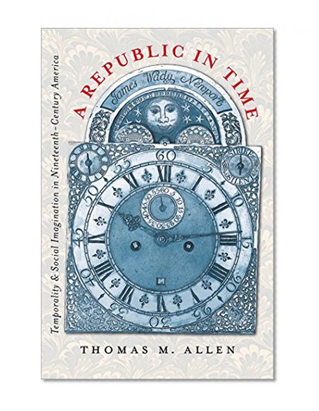 A Republic in Time: Temporality and Social Imagination in Nineteenth-Century America