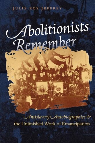 Abolitionists Remember: Antislavery Autobiographies and the Unfinished Work of Emancipation
