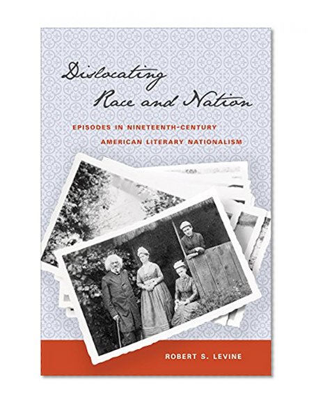 Dislocating Race and Nation: Episodes in Nineteenth-Century American Literary Nationalism