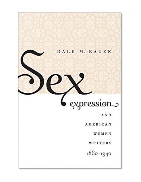 Sex Expression and American Women Writers, 1860-1940