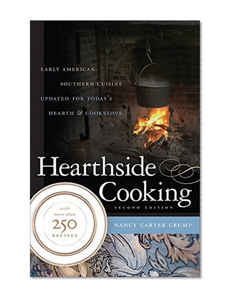 Hearthside Cooking: Early American Southern Cuisine Updated for Today's Hearth and Cookstove