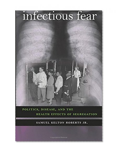 Infectious Fear: Politics, Disease, and the Health Effects of Segregation (Studies in Social Medicine)