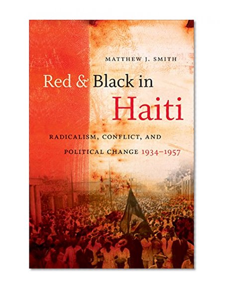 Red and Black in Haiti: Radicalism, Conflict, and Political Change, 1934-1957