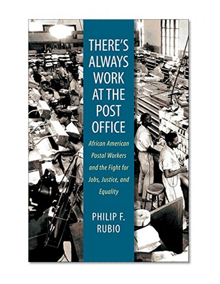 There's Always Work at the Post Office: African American Postal Workers and the Fight for Jobs, Justice, and Equality