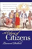 A Colony of Citizens: Revolution & Slave Emancipation in the French Caribbean, 1787-1804