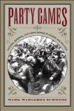 Party Games: Getting, Keeping, and Using Power in Gilded Age Politics
