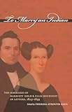 To Marry an Indian: The Marriage of Harriett Gold and Elias Boudinot in Letters, 1823-1839