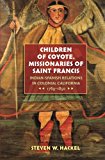 Children of Coyote, Missionaries of Saint Francis: Indian-Spanish Relations in Colonial California, 1769-1850 (Published for the Omohundro Institute ... History and Culture, Williamsburg, Virginia)