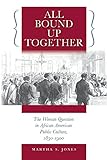 All Bound Up Together: The Woman Question in African American Public Culture, 1830-1900 (The John Hope Franklin Series in African American History and Culture)