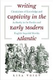 Writing Captivity in the Early Modern Atlantic: Circulations of Knowledge and Authority in the Iberian and English Imperial Worlds (Published for the ... History and Culture, Williamsburg, Virginia)