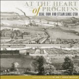 At the Heart of Progress: Coal, Iron, and Steam since 1750 (The John P. Eckblad Collection)